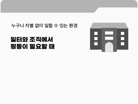 누구나 차별 없이 일할 수 있는 환경. 일터와 조직에서 평등이 필요할 때.