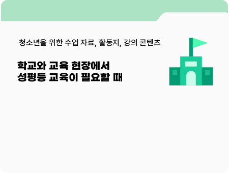 청소년을 위한 수업 자료, 활동지, 강의 콘텐츠. 학교와 교육 현장에서 성평등 교육이 필요할 때.