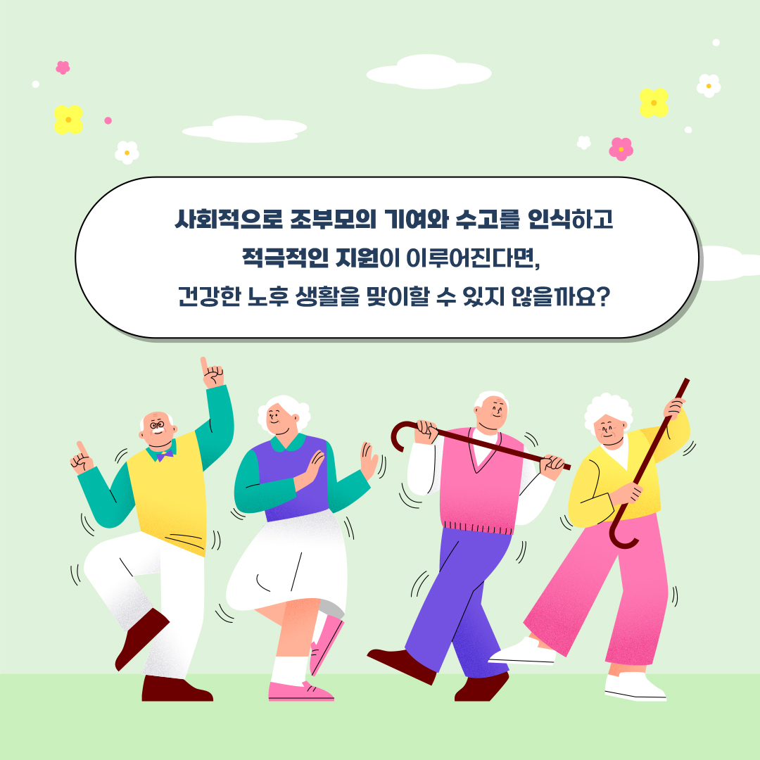 사회적으로 조부모의 기여와 수고를 인식하고 적극적인 지원이 이루어진다면,  건강한 노후 생활을 맞이할 수 있지 않을까요?