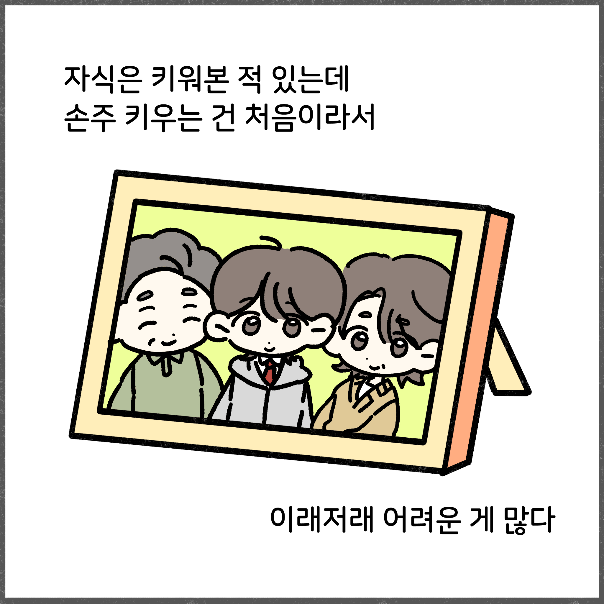 자식은 키워본 적 있는데 손주 키우는 건 처음이라서 이래저래 어려운 게 많다